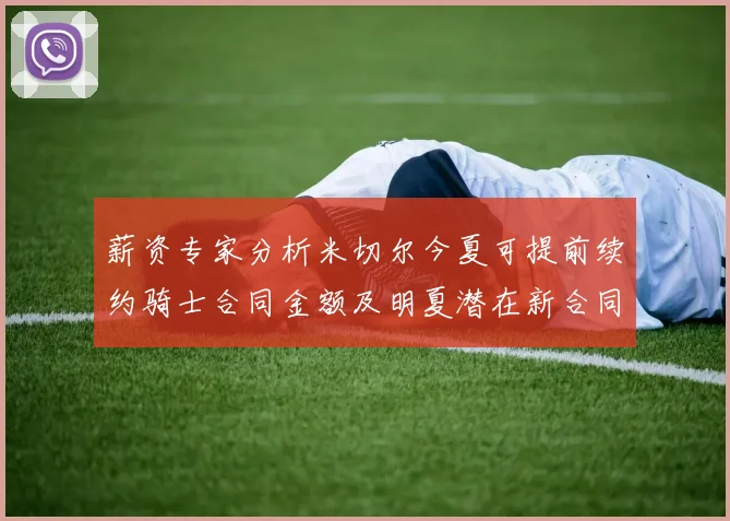 薪资专家分析米切尔今夏可提前续约骑士合同金额及明夏潜在新合同