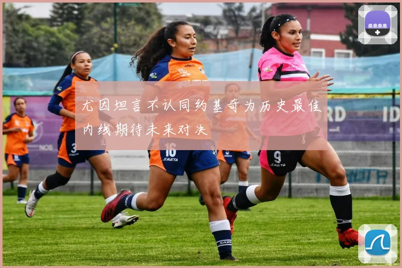 尤因坦言不认同约基奇为历史最佳内线期待未来对决
